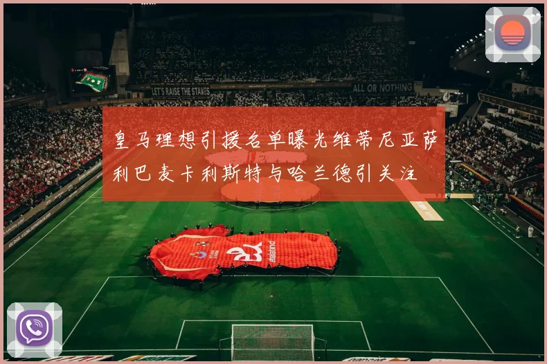 皇马理想引援名单曝光维蒂尼亚萨利巴麦卡利斯特与哈兰德引关注